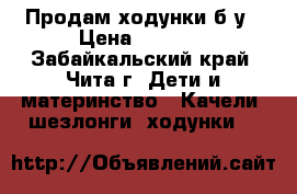 Продам ходунки б/у › Цена ­ 1 000 - Забайкальский край, Чита г. Дети и материнство » Качели, шезлонги, ходунки   